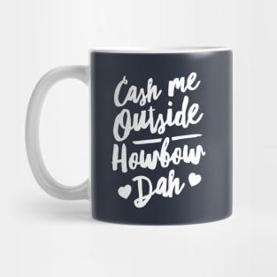 Cash Me Outside How bow Dah Mug